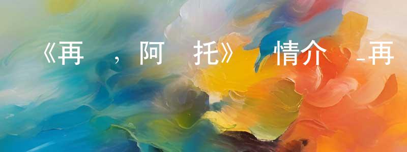 陳喜波的網絡影視資源,《再見，阿貝托》詳情介紹_再見，阿貝托HD在線觀看_再見，阿貝托迅雷下載_歐美動漫